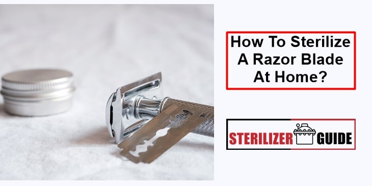 How To Sterilize A Razor Blade At Home?