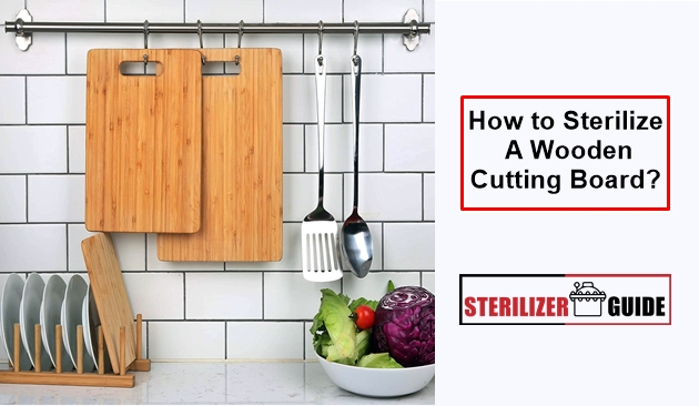 How to Sterilize a Wooden Cutting Board: Ensuring Clean and Safe Food Preparation